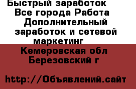 !!!Быстрый заработок!!! - Все города Работа » Дополнительный заработок и сетевой маркетинг   . Кемеровская обл.,Березовский г.